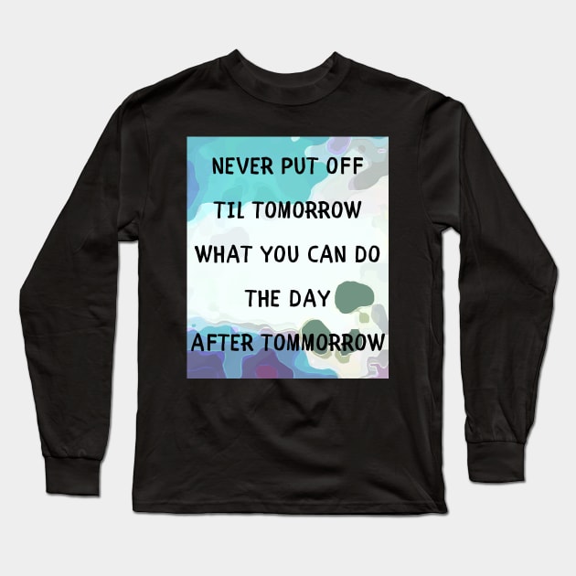 Never put off til tomorrow Long Sleeve T-Shirt by IOANNISSKEVAS